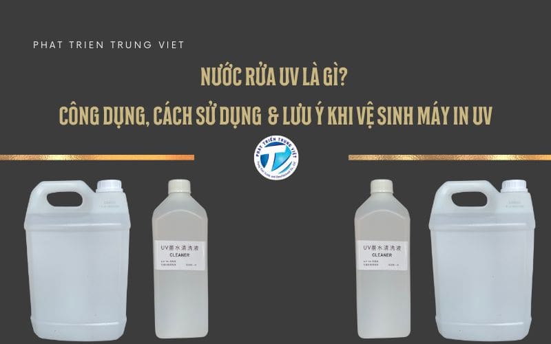Nước Rửa UV Là Gì? Công Dụng, Cách Sử Dụng &amp; Lưu Ý Khi Vệ Sinh Máy In UV